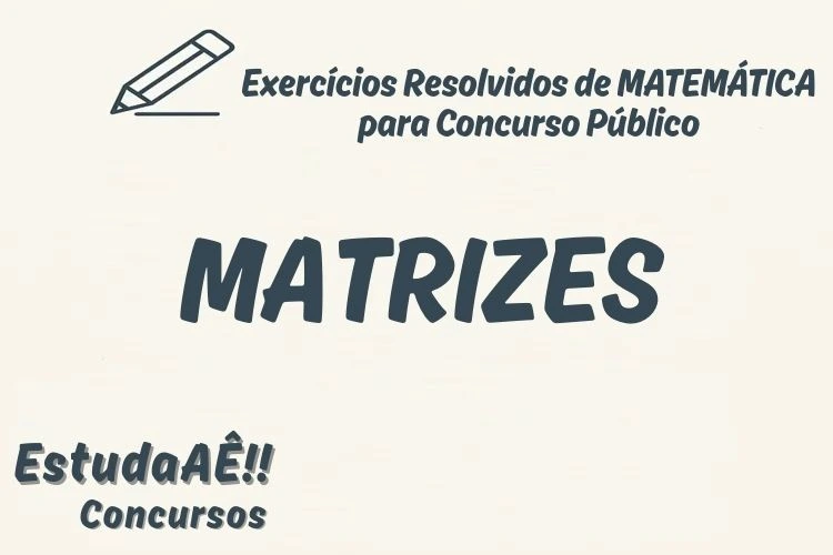 Matrizes para Concursos: Exercícios Resolvidos sobre Matrizes