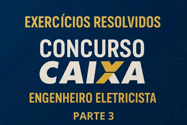 Questões Resolvidas Concurso Caixa 2015 – Eng. Eletricista – Parte 3