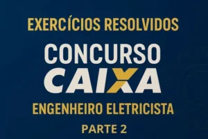 Questões Resolvidas Concurso Caixa 2015 – Eng. Eletricista – Parte 2